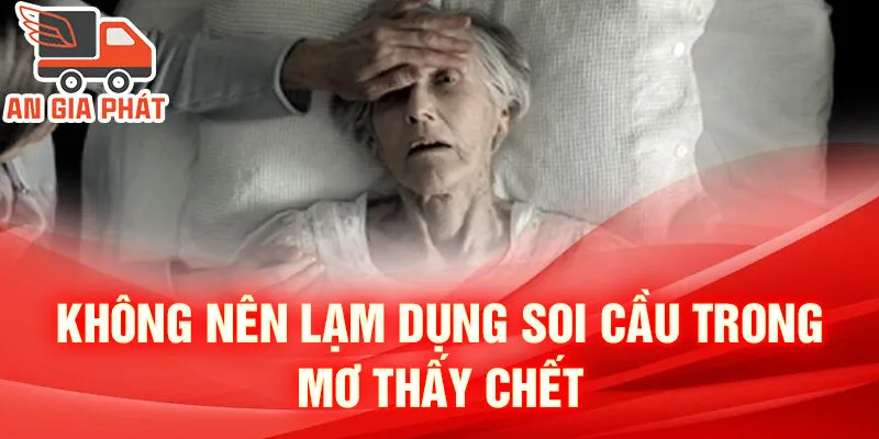 Nằm Mơ Thấy Có Người Chết: Dấu Hiệu Từ Cõi Khác? 4 Không nên lạm dụng soi cầu trong mơ thấy chết
